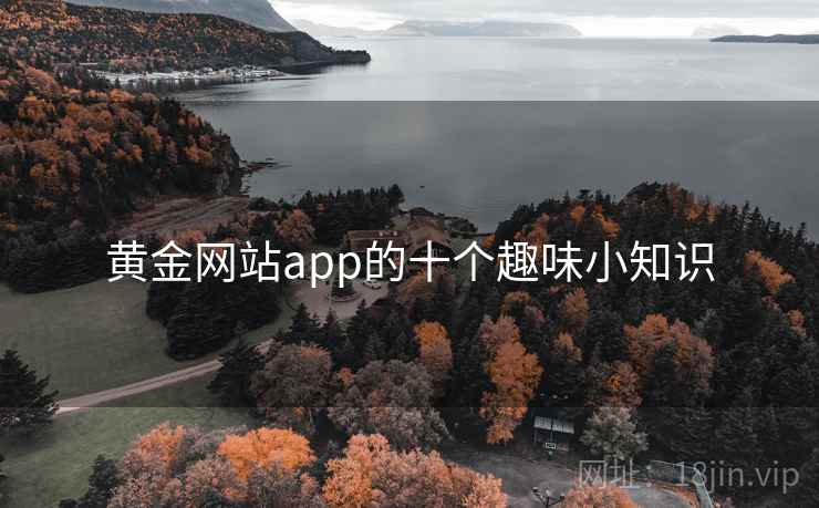 黄金网站app的十个趣味小知识  第2张