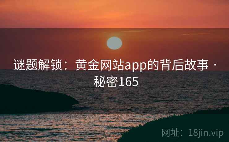 谜题解锁:黄金网站app的背后故事 · 秘密165