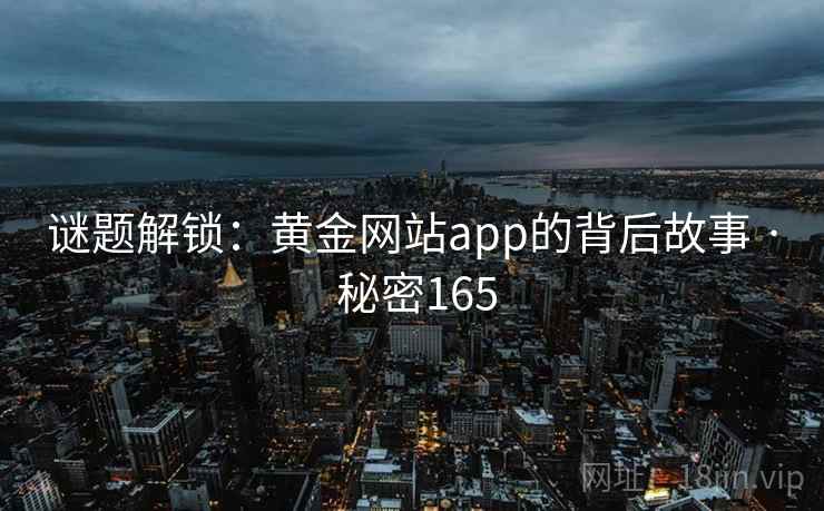 谜题解锁:黄金网站app的背后故事 · 秘密165
